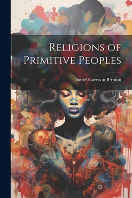 Religions of Primitive Peoples by Brinton, Daniel Garrison