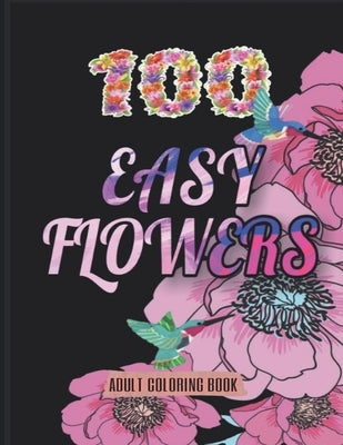 100 Easy Flowers Adult Coloring Book: Beautiful Flowers Coloring Pages with Large Print for Adult Relaxation - Perfect Coloring Book for Seniors by Creator's, So