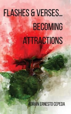 Flashes and Verses...Becoming Attractions by Cepeda, Adrian Ernesto