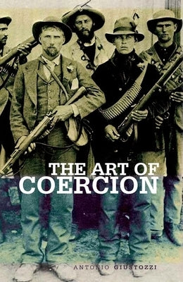 Art of Coercion: The Primitive Accumulation and Management of Coercive Power by Giustozzi, Antonio