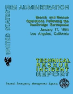 Search and Rescue Operations Following the Northridge Earthquake: Technical Rescue Incident Report by U. S. Fire Administration