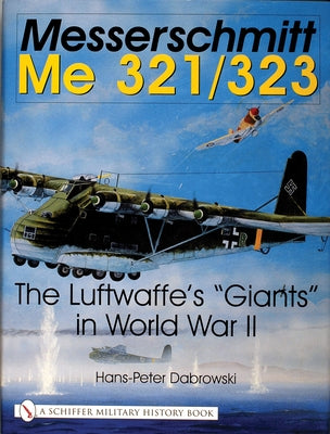 Messerschmitt Me 321/323: The Luftwaffe's Giants in World War II by Dabrowski, Hans-Peter