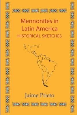 Mennonites in Latin America: Historical Sketches by Prieto, Jaime