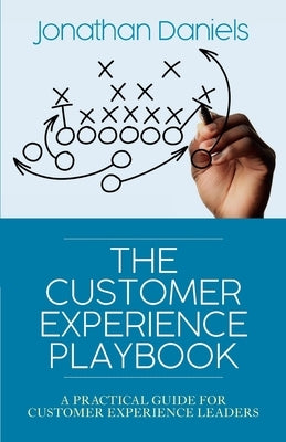 The Customer Experience Playbook: A practical guide for Customer Experience leaders by Daniels, Jonathan