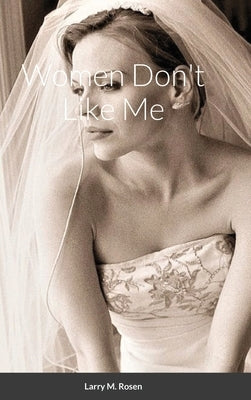 Women Don't Like Me by Rosen, Larry M.