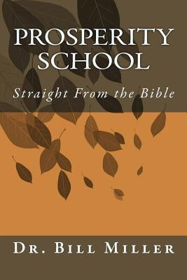 Prosperity School: Straight from the Bible by Miller, Bill