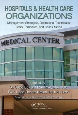 Hospitals & Health Care Organizations: Management Strategies, Operational Techniques, Tools, Templates, and Case Studies by Marcinko, David Edward