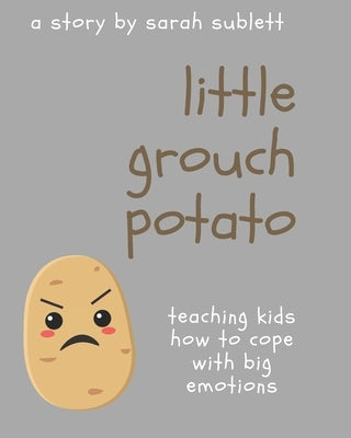Little Grouch Potato: Teaching kids how to cope with big emotions by Sublett, Sarah