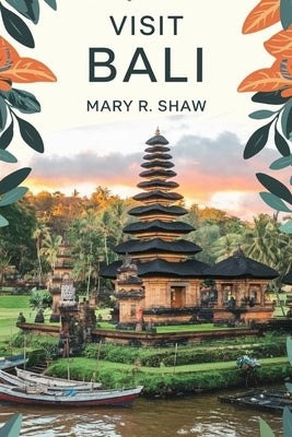 Visit Bali: Your Ultimate Guide to Paradise and Adventure by R. Shaw, Mary