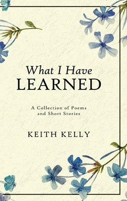 What I Have Learned by Kelly, Keith