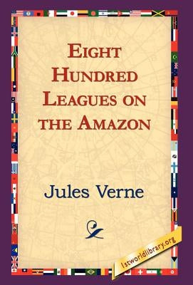 Eight Hundred Leagues on the Amazon by Verne, Jules