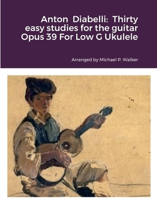 Anton Diabelli: Thirty Easy Studies for Low G Ukulele by Walker, Michael