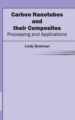 Carbon Nanotubes and Their Composites: Processing and Applications by Bowman, Lindy