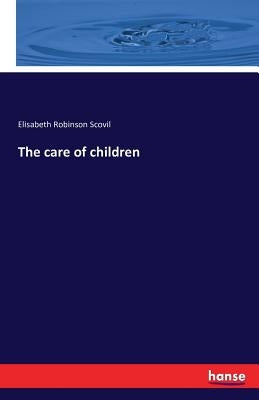 The care of children by Scovil, Elisabeth Robinson