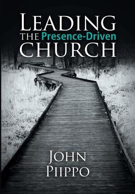 Leading the Presence-Driven Church by Piippo, John