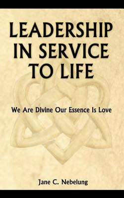 Leadership in Service to Life by Nebelung, Jane C.