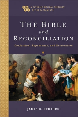 The Bible and Reconciliation: Confession, Repentance, and Restoration by Prothro, James B.