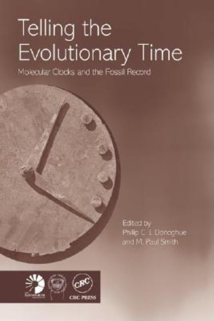 Telling the Evolutionary Time: Molecular Clocks and the Fossil Record by Donoghue, Philip C. J.