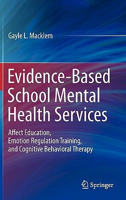 Evidence-Based School Mental Health Services: Affect Education, Emotion Regulation Training, and Cognitive Behavioral Therapy by Macklem, Gayle L.