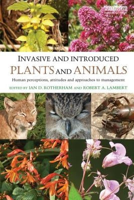 Invasive and Introduced Plants and Animals: Human Perceptions, Attitudes and Approaches to Management by Rotherham, Ian D.