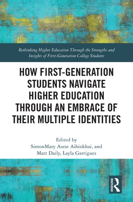 How First-Generation Students Navigate Higher Education through An Embrace of Their Multiple Identities by Asese Aihiokhai, Simonmary