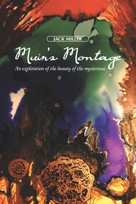 Muir's Montage: An Exploration of the Beauty of the Mysterious by Miller, Jack