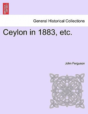 Ceylon in 1883, Etc. by Ferguson, John