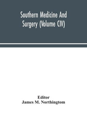 Southern Medicine And Surgery (Volume Civ) by James M Northingtom