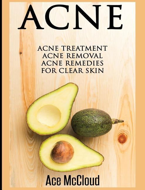 Acne: Acne Treatment: Acne Removal: Acne Remedies For Clear Skin by McCloud, Ace