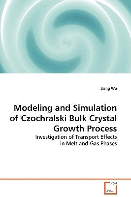 Modeling and Simulation of Czochralski Bulk Crystal Growth Process by Wu, Liang