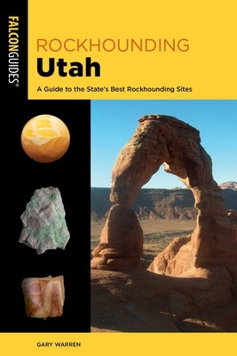 Rockhounding Utah: A Guide to the State's Best Rockhounding Sites by Warren, Gary