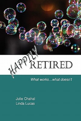 Happily Retired: What works ... what doesn't by Chahal, Julie