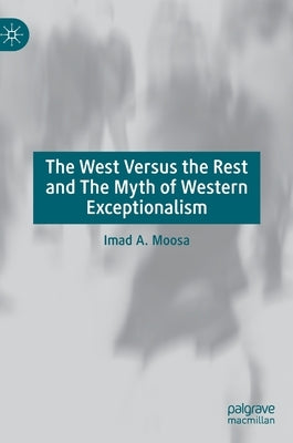 The West Versus the Rest and the Myth of Western Exceptionalism by Moosa, Imad A.