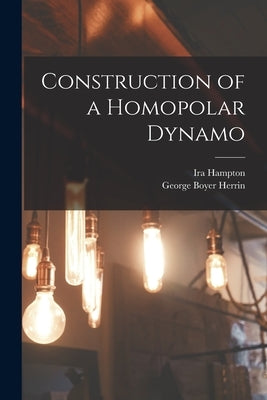 Construction of a Homopolar Dynamo by Hampton, Ira