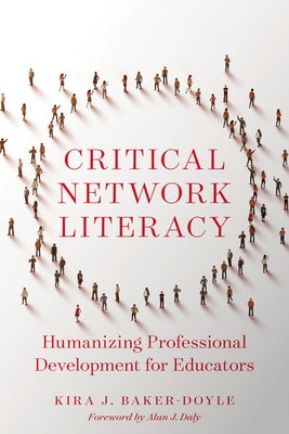 Critical Network Literacy: Humanizing Professional Development for Educators by Baker-Doyle, Kira J.