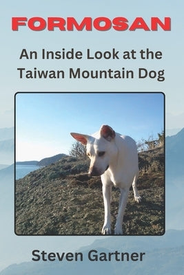 Formosan: An Inside Look at the Taiwan Mountain Dog by Gartner, Steven