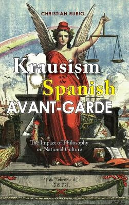 Krausism and the Spanish Avant-Garde: The Impact of Philosophy on National Culture by Rubio, Christian