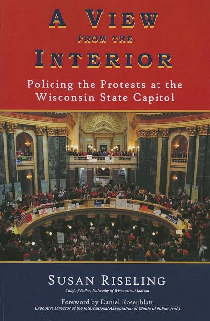 A View from the Interior: Policing the Protests at the Wisconsin State Capitol by Riseling, Susan