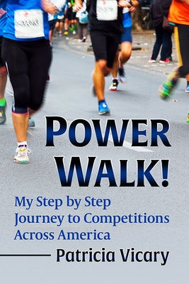 Power Walk!: My Step by Step Journey to Competitions Across America by Vicary, Patricia