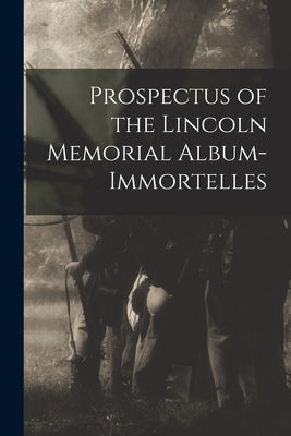 Prospectus of the Lincoln Memorial Album-immortelles by Anonymous