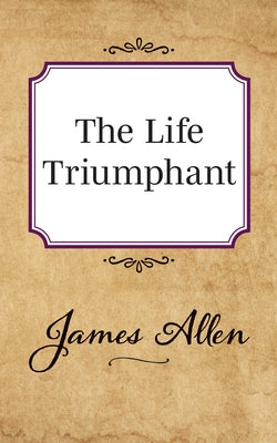 The Life Triumphant by Allen, James