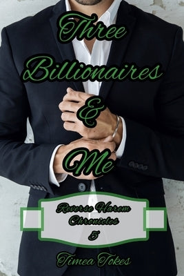 Three Billionaires & Me: A Billionaire Reverse Harem Why Choose Short BDSM Romance MMMF (Reverse Harem Chronicles, Book 5) by Tokes, Timea