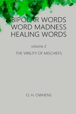 Bipolar Words Word Madness Healing Words vol 2: The Virility of Mischiefs with Larger Print by Owhens, O. H.