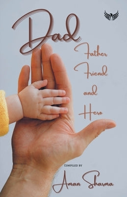 Dad Father Friend And Hero by Sharma, Aman