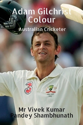 Adam Gilchrist Colour: Australian Cricketer by Shambhunath, Vivek Kumar Pandey