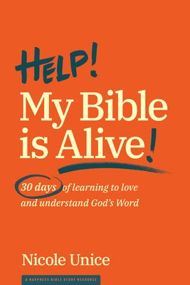 Help! My Bible Is Alive!: 30 Days of Learning to Love and Understand God's Word by Unice, Nicole