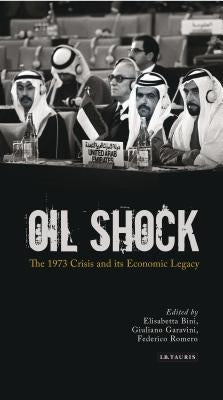 Oil Shock: The 1973 Crisis and Its Economic Legacy by Bini, Elisabetta