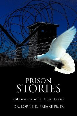 Prison Stories: (Memoirs of a Chaplain) by Freake, Lorne K.