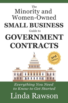 The Minority and Women-Owned Small Business Guide to Government Contracts: Everything You Need to Know to Get Started by Rawson, Linda