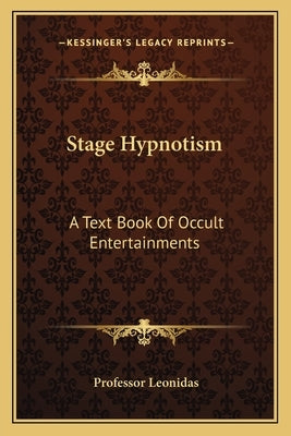 Stage Hypnotism: A Text Book of Occult Entertainments by Leonidas, Professor